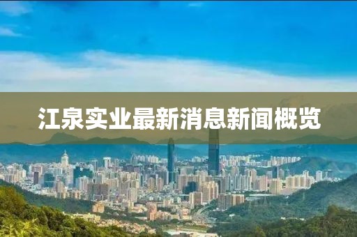 江泉实业最新消息新闻概览