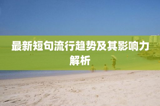 最新短句流行趋势及其影响力解析