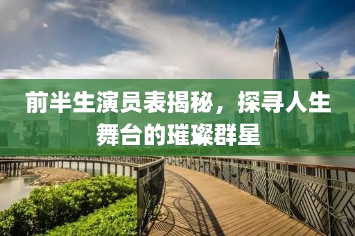 前半生演员表揭秘，探寻人生舞台的璀璨群星
