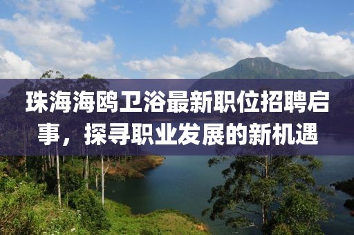 珠海海鸥卫浴最新职位招聘启事，探寻职业发展的新机遇