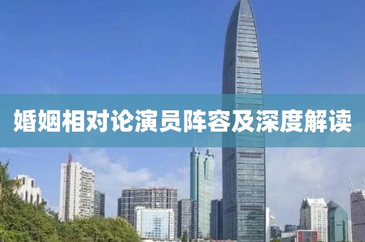 婚姻相对论演员阵容及深度解读
