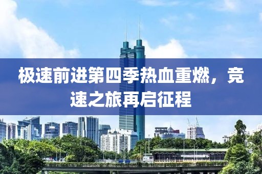 极速前进第四季热血重燃，竞速之旅再启征程