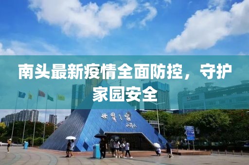 南头最新疫情全面防控，守护家园安全