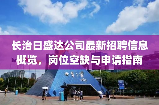 长治日盛达公司最新招聘信息概览，岗位空缺与申请指南