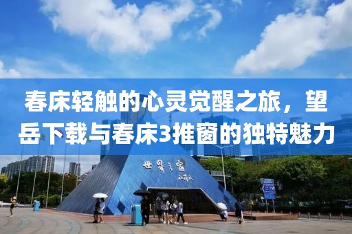 春床轻触的心灵觉醒之旅，望岳下载与春床3推窗的独特魅力