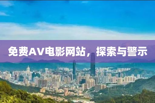 免费AV电影网站，探索与警示