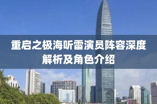 重启之极海听雷演员阵容深度解析及角色介绍