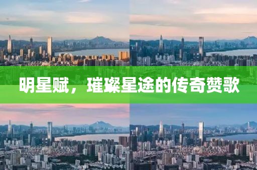 明星赋，璀璨星途的传奇赞歌