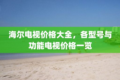 海尔电视价格大全，各型号与功能电视价格一览