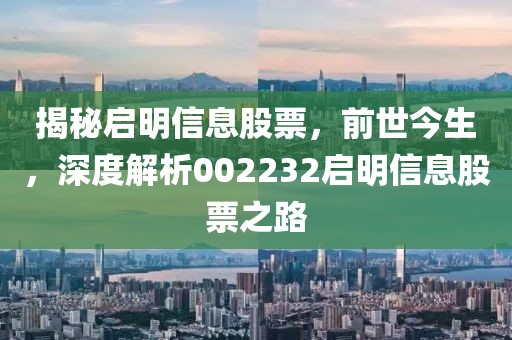 揭秘启明信息股票，前世今生，深度解析002232启明信息股票之路