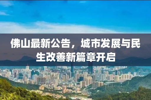 佛山最新公告，城市发展与民生改善新篇章开启