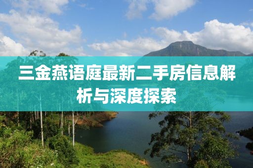 三金燕语庭最新二手房信息解析与深度探索