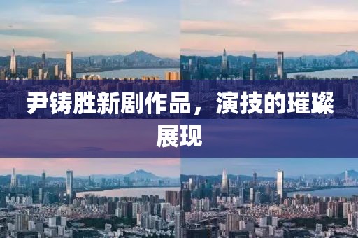 尹铸胜新剧作品，演技的璀璨展现