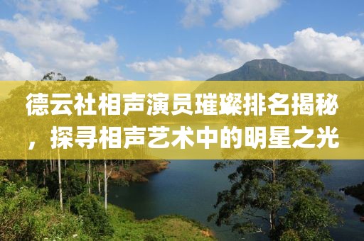 德云社相声演员璀璨排名揭秘，探寻相声艺术中的明星之光