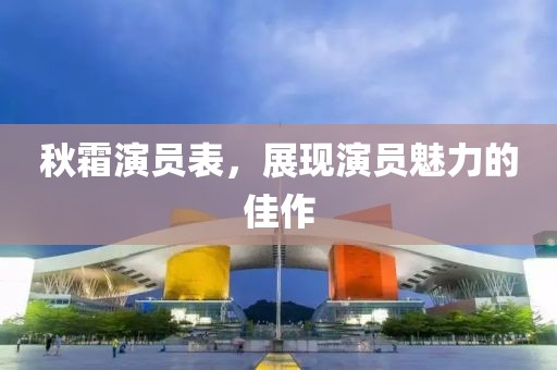 秋霜演员表，展现演员魅力的佳作