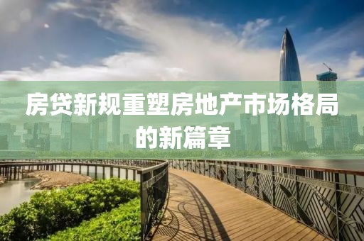 房贷新规重塑房地产市场格局的新篇章