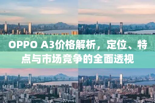 OPPO A3价格解析，定位、特点与市场竞争的全面透视