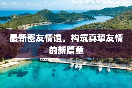 最新密友情谊，构筑真挚友情的新篇章