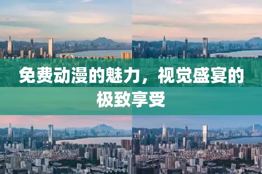 免费动漫的魅力，视觉盛宴的极致享受