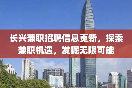 长兴兼职招聘信息更新，探索兼职机遇，发掘无限可能