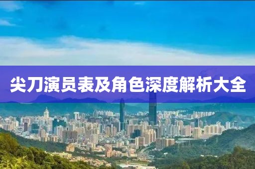 尖刀演员表及角色深度解析大全