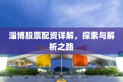 淄博股票配资详解，探索与解析之路
