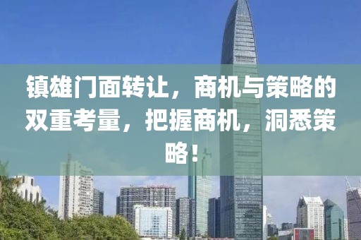 镇雄门面转让，商机与策略的双重考量，把握商机，洞悉策略！