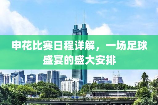 申花比赛日程详解，一场足球盛宴的盛大安排