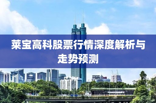莱宝高科股票行情深度解析与走势预测