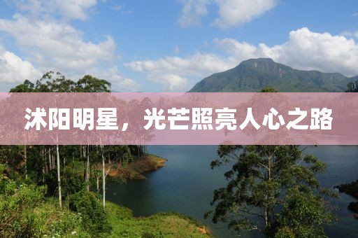 沭阳明星，光芒照亮人心之路