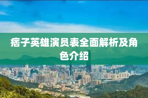痞子英雄演员表全面解析及角色介绍