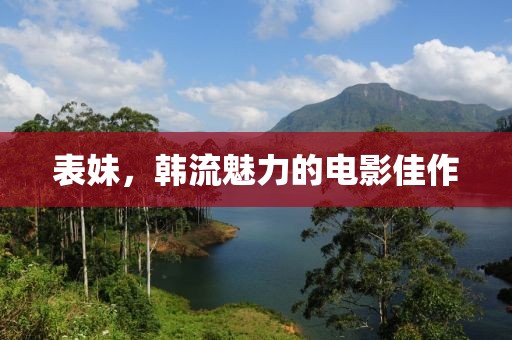 表妹，韩流魅力的电影佳作