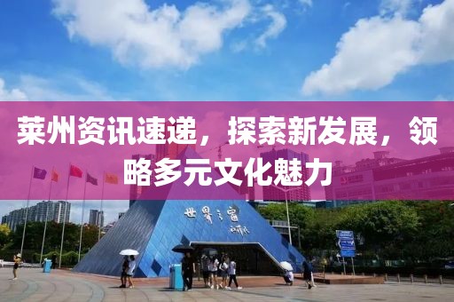 莱州资讯速递，探索新发展，领略多元文化魅力