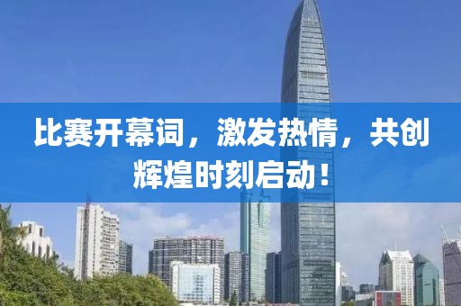 比赛开幕词，激发热情，共创辉煌时刻启动！