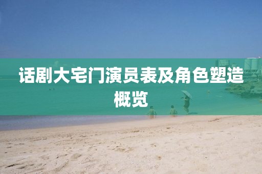 话剧大宅门演员表及角色塑造概览