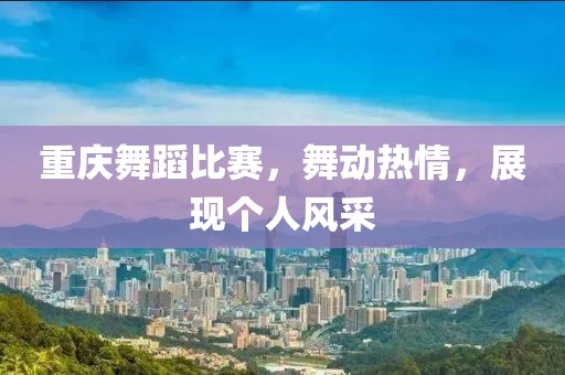 重庆舞蹈比赛，舞动热情，展现个人风采