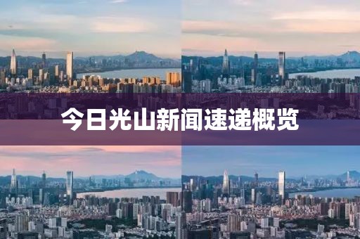 今日光山新闻速递概览