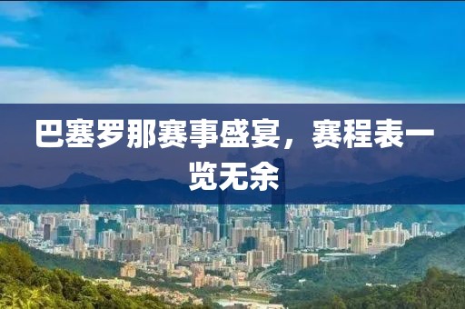 巴塞罗那赛事盛宴，赛程表一览无余