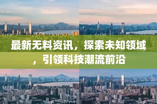 最新无料资讯，探索未知领域，引领科技潮流前沿