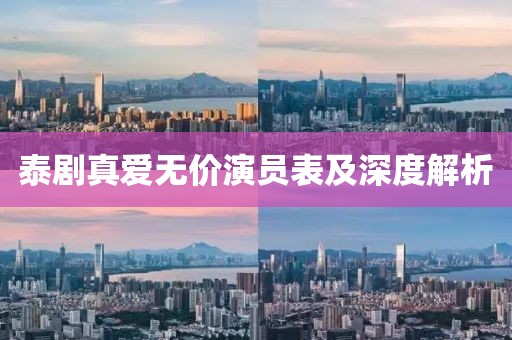 泰剧真爱无价演员表及深度解析