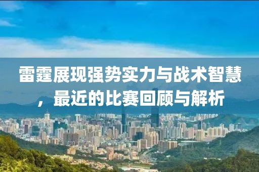 雷霆展现强势实力与战术智慧，最近的比赛回顾与解析