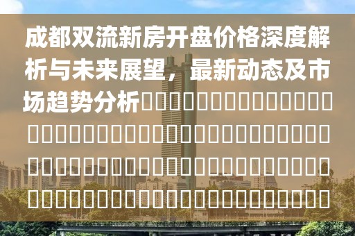 成都双流新房开盘价格深度解析与未来展望，最新动态及市场趋势分析​​​​​​​​​​​​​​​​​​​​​​​​​​​​​​​​​​​​​​​​​​​​​​​​​​​​​​​​​​​​​​​​​​​​​​​​​​​​​​​​