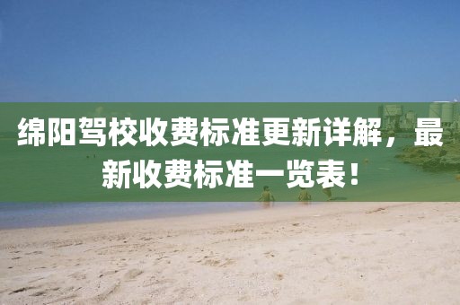 绵阳驾校收费标准更新详解，最新收费标准一览表！