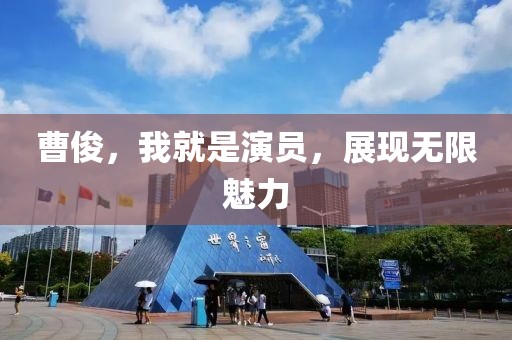 曹俊，我就是演员，展现无限魅力