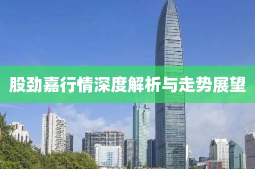 股劲嘉行情深度解析与走势展望