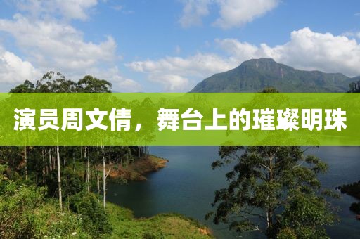 演员周文倩，舞台上的璀璨明珠