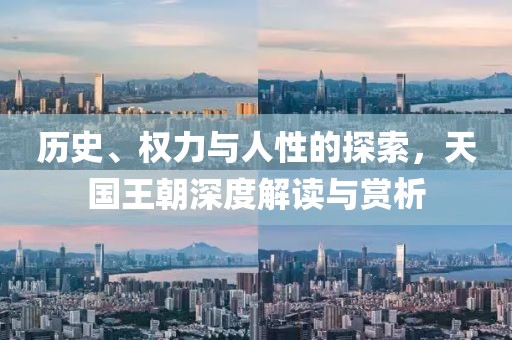 历史、权力与人性的探索，天国王朝深度解读与赏析
