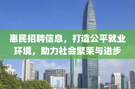 惠民招聘信息，打造公平就业环境，助力社会繁荣与进步