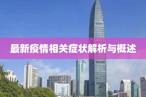 最新疫情相关症状解析与概述
