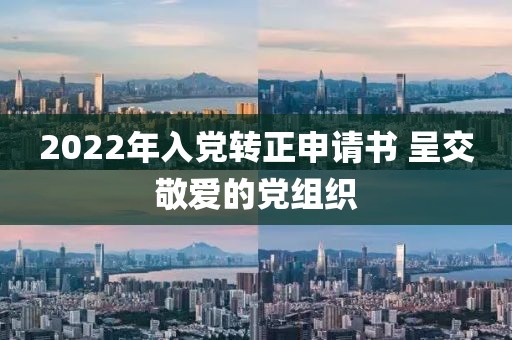 2022年入党转正申请书 呈交敬爱的党组织